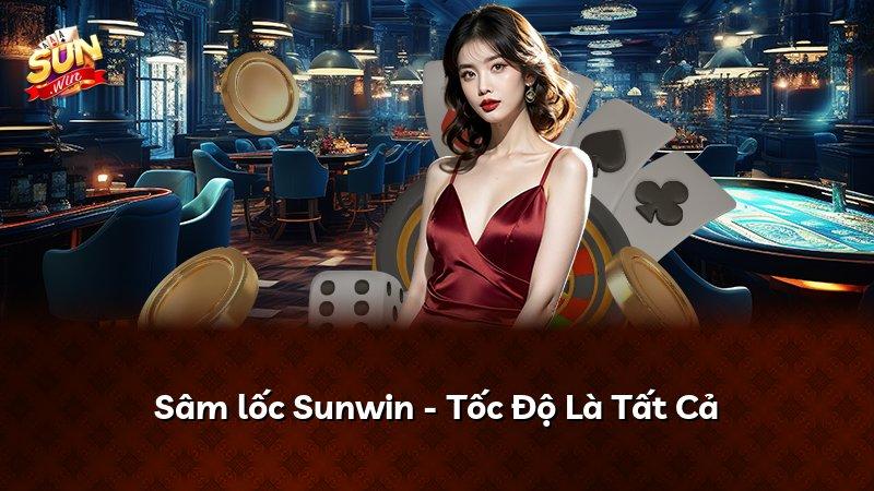 Sâm lốc Sunwin - Tốc Độ Là Tất Cả