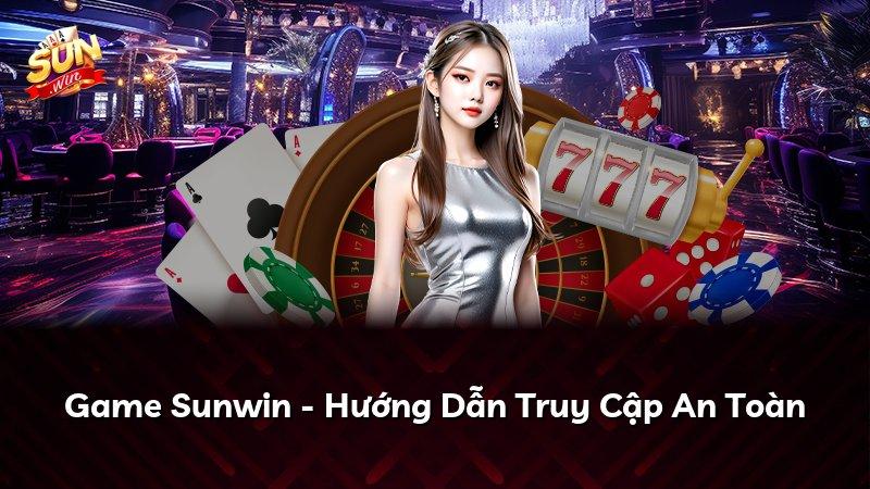 Game Sunwin - Hướng Dẫn Truy Cập An Toàn