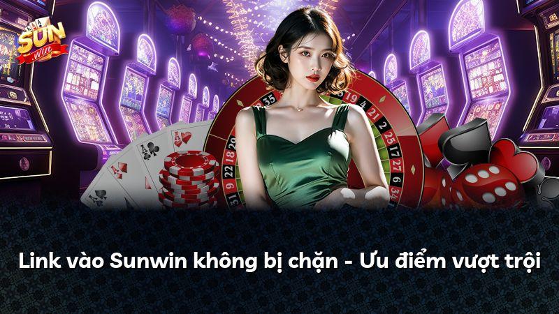 Link vào Sunwin không bị chặn - Ưu điểm vượt trội