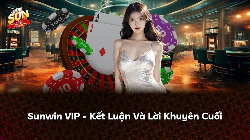Sunwin VIP - Kết Luận Và Lời Khuyên Cuối